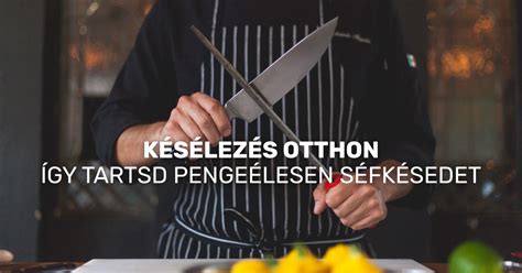 Késélezés fontossága a konyhában
